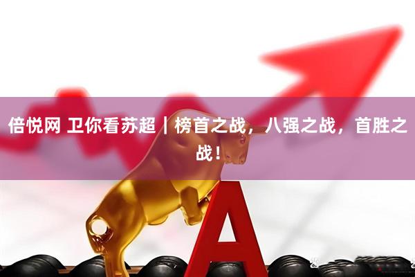 倍悦网 卫你看苏超｜榜首之战，八强之战，首胜之战！